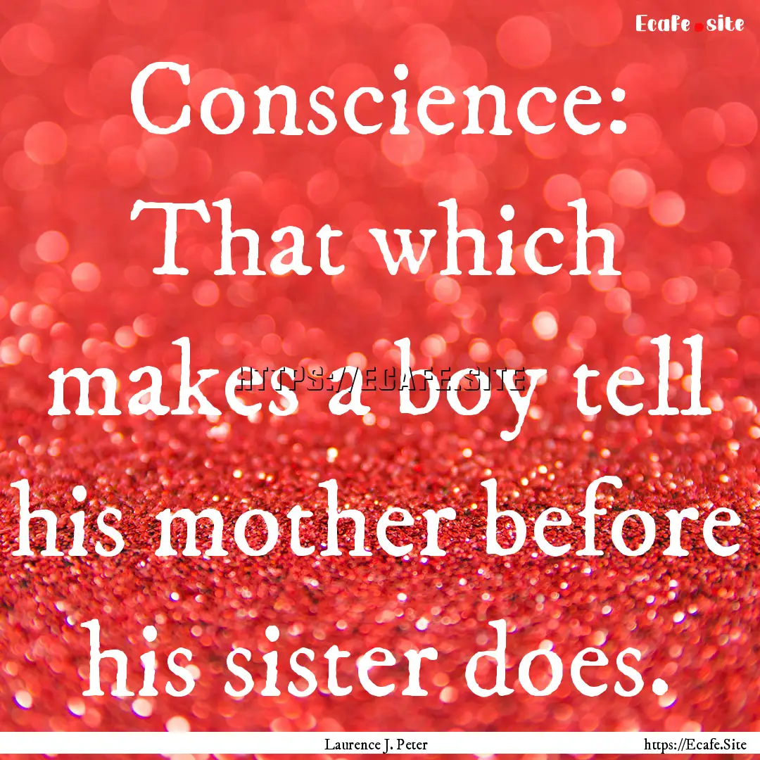 Conscience: That which makes a boy tell his.... : Quote by Laurence J. Peter