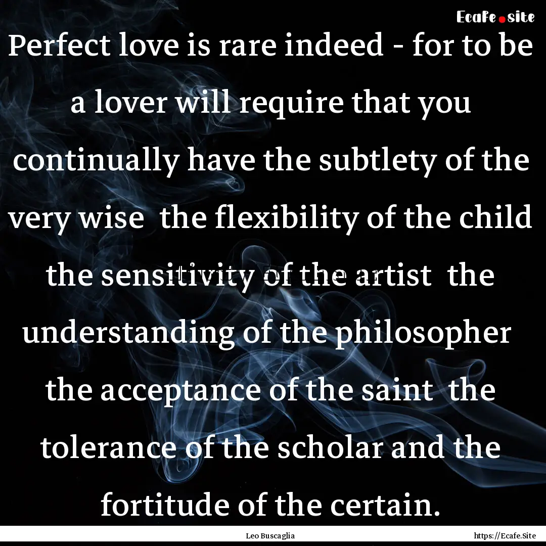 Perfect love is rare indeed - for to be a.... : Quote by Leo Buscaglia