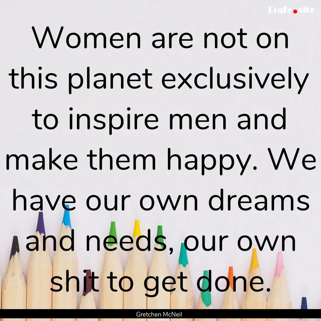 Women are not on this planet exclusively.... : Quote by Gretchen McNeil