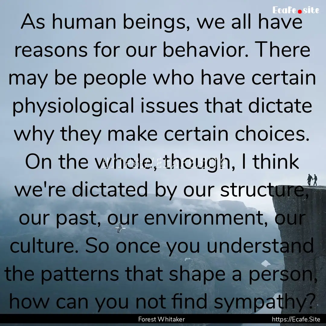 As human beings, we all have reasons for.... : Quote by Forest Whitaker