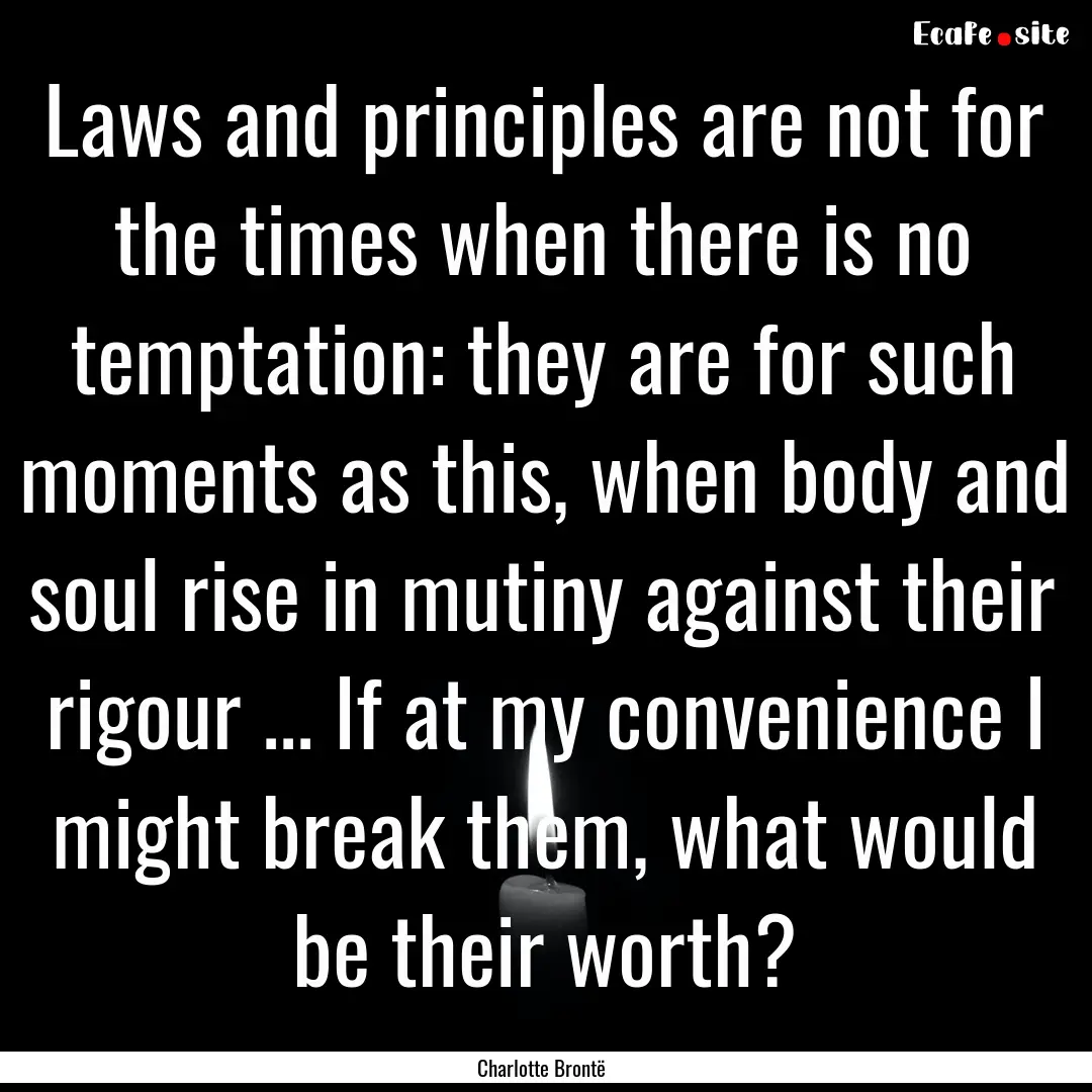 Laws and principles are not for the times.... : Quote by Charlotte Brontë