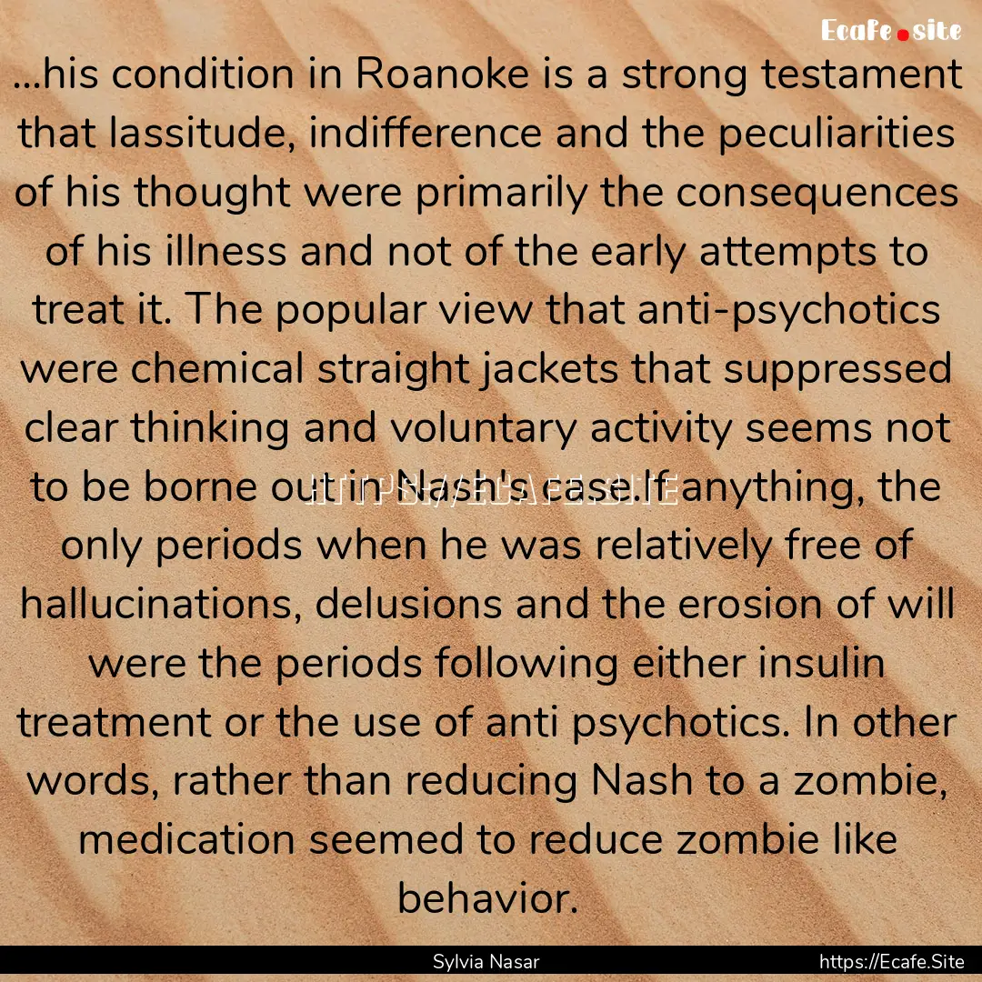 ...his condition in Roanoke is a strong testament.... : Quote by Sylvia Nasar