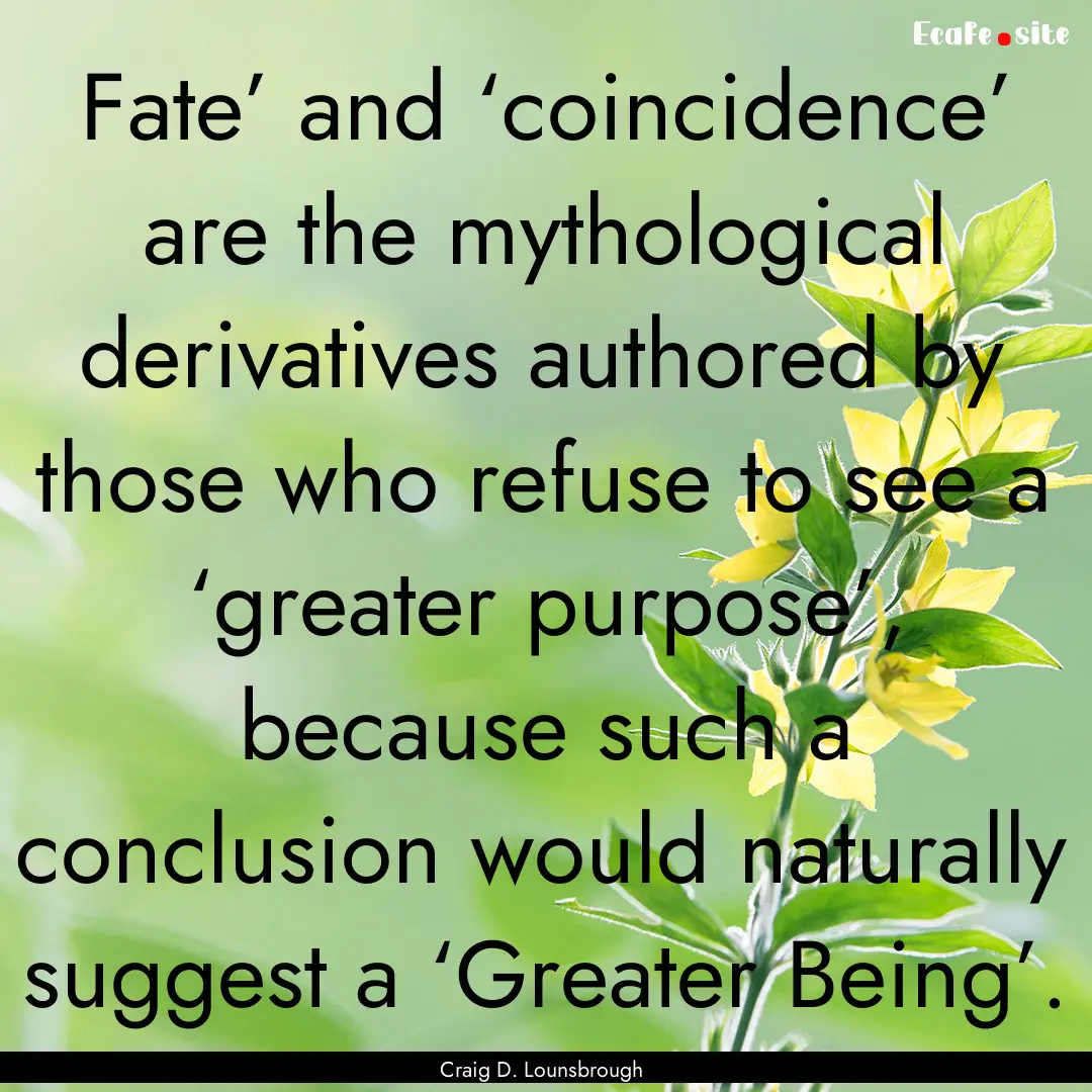 Fate’ and ‘coincidence’ are the mythological.... : Quote by Craig D. Lounsbrough