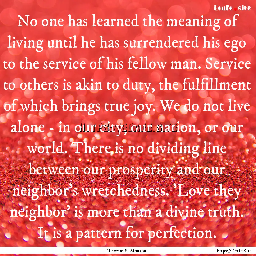 No one has learned the meaning of living.... : Quote by Thomas S. Monson