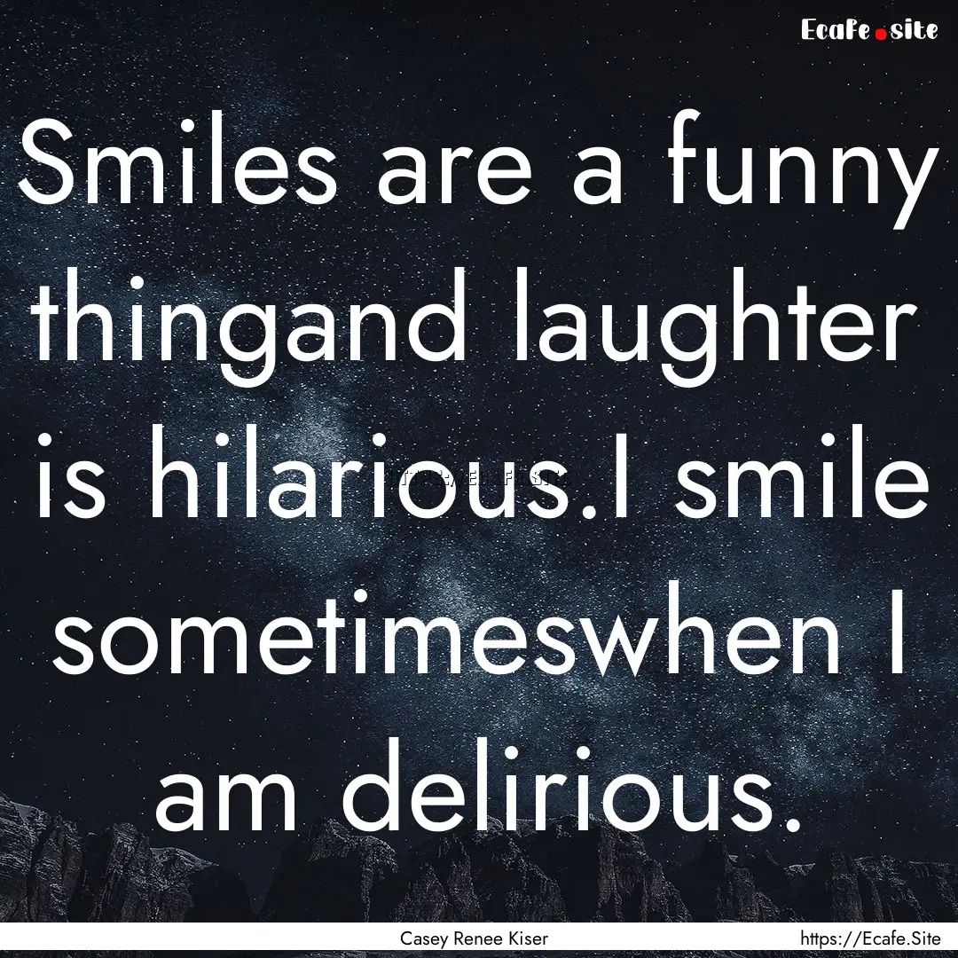 Smiles are a funny thingand laughter is hilarious.I.... : Quote by Casey Renee Kiser