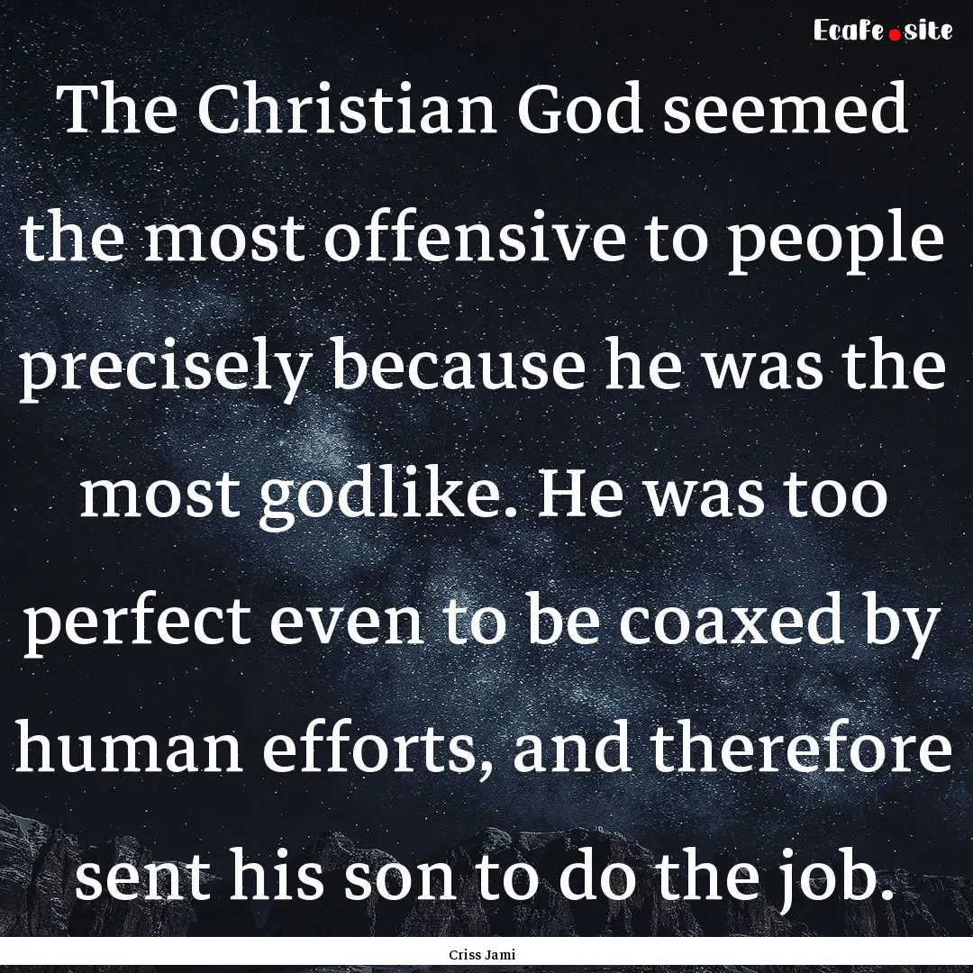 The Christian God seemed the most offensive.... : Quote by Criss Jami