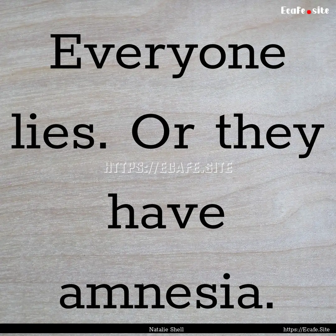 Everyone lies. Or they have amnesia. : Quote by Natalie Shell