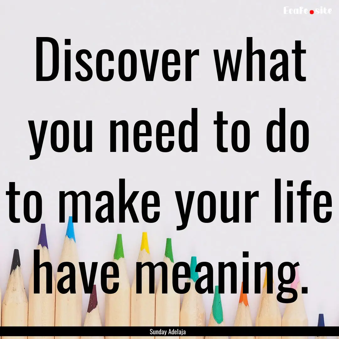 Discover what you need to do to make your.... : Quote by Sunday Adelaja