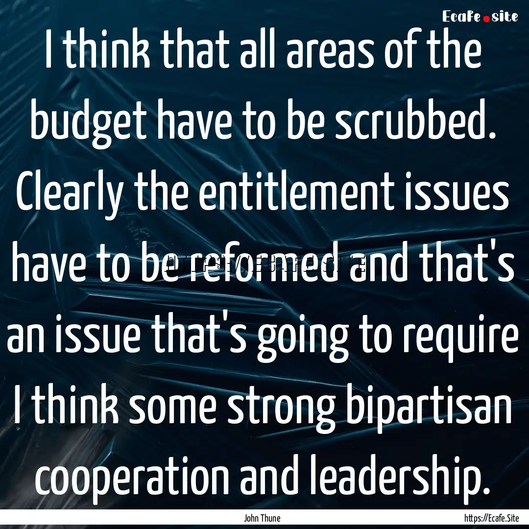 I think that all areas of the budget have.... : Quote by John Thune