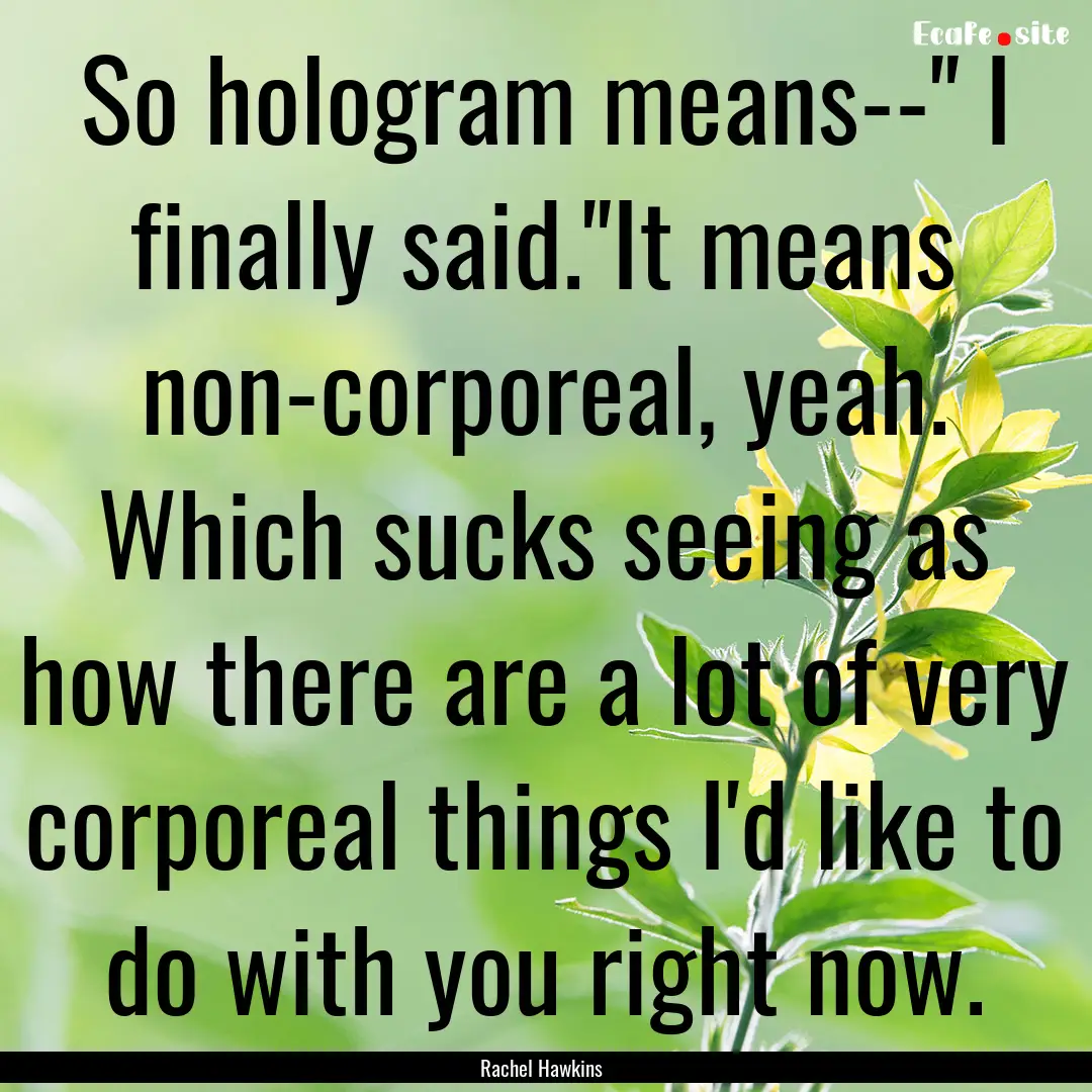 So hologram means--