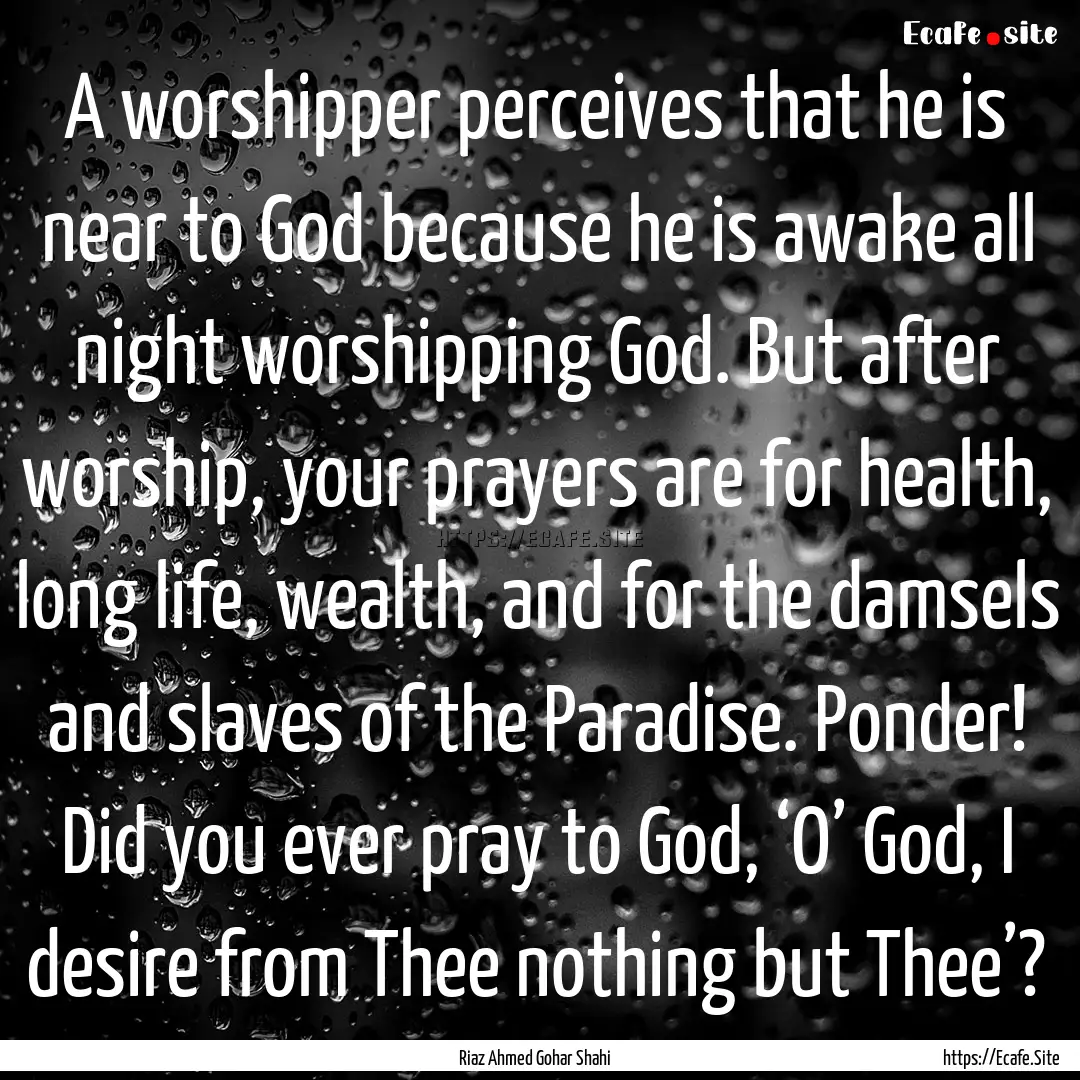 A worshipper perceives that he is near to.... : Quote by Riaz Ahmed Gohar Shahi