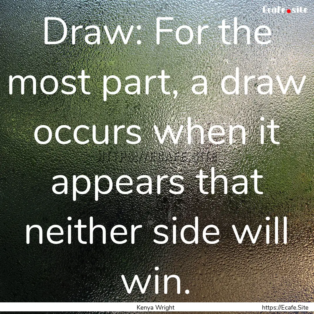 Draw: For the most part, a draw occurs when.... : Quote by Kenya Wright