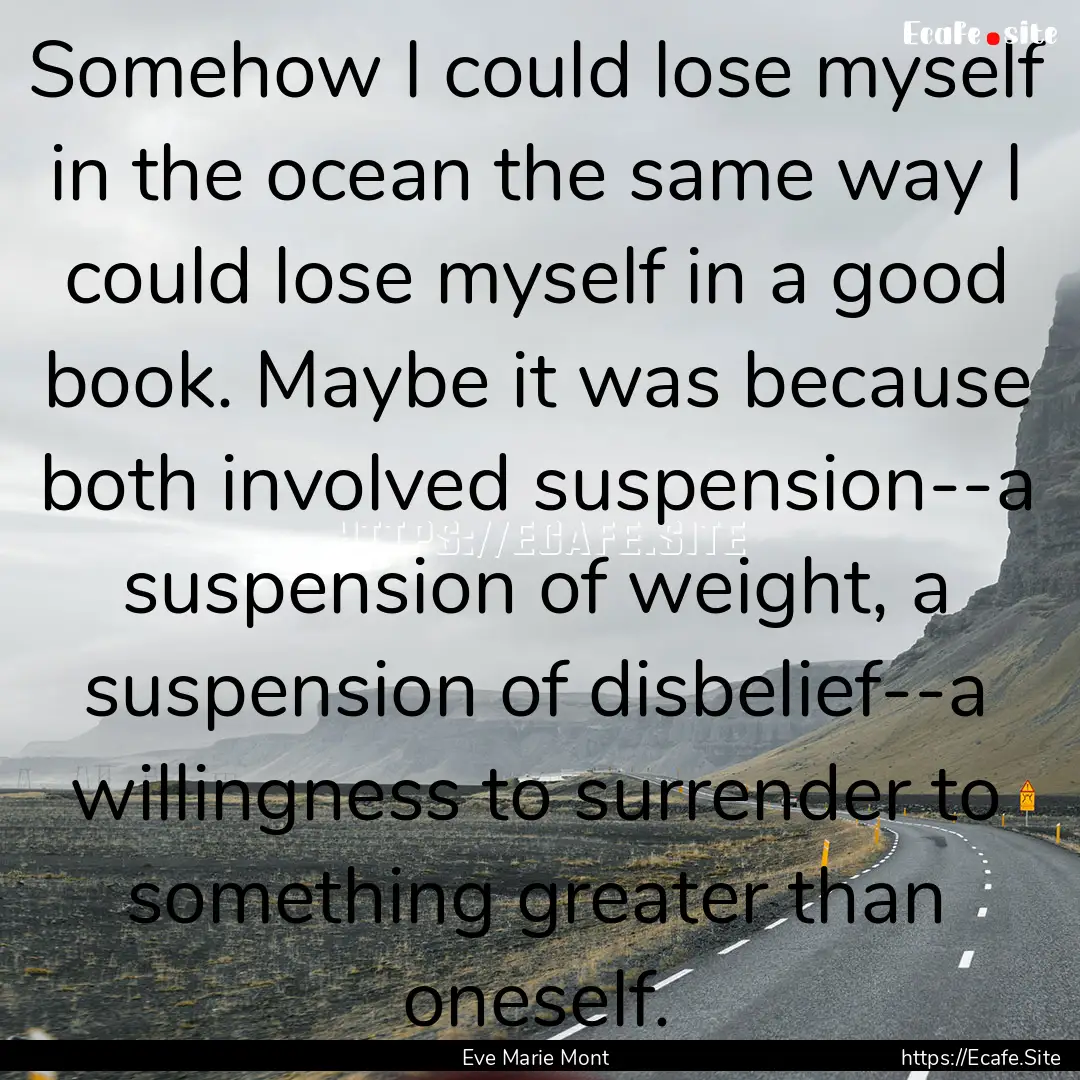 Somehow I could lose myself in the ocean.... : Quote by Eve Marie Mont