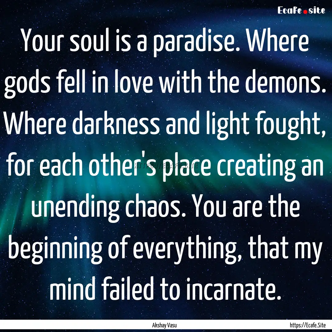 Your soul is a paradise. Where gods fell.... : Quote by Akshay Vasu