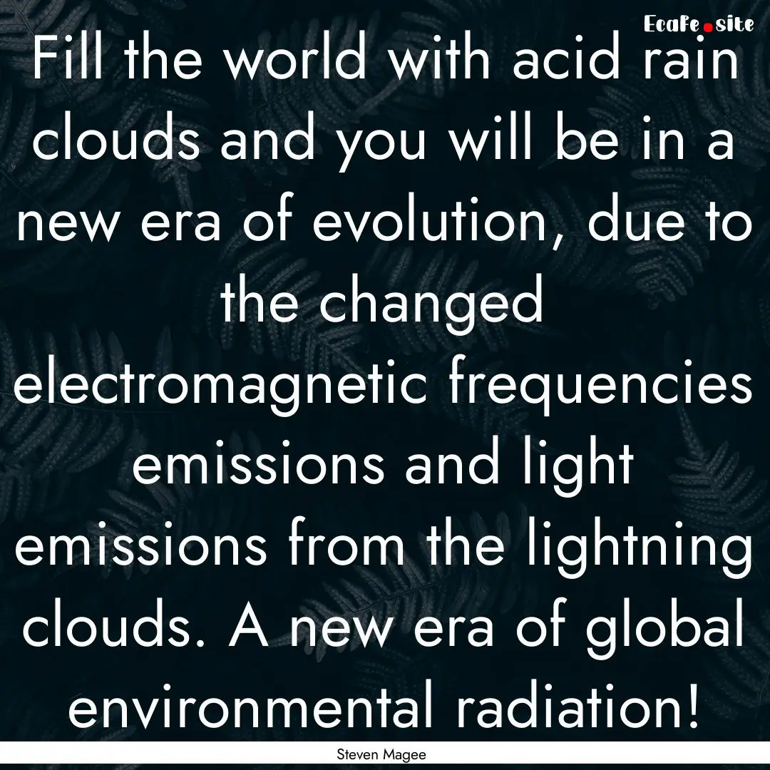 Fill the world with acid rain clouds and.... : Quote by Steven Magee