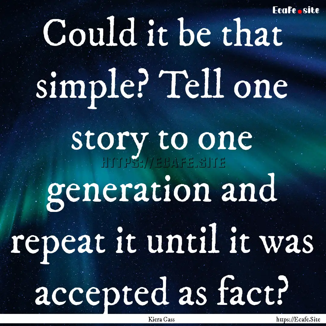 Could it be that simple? Tell one story to.... : Quote by Kiera Cass