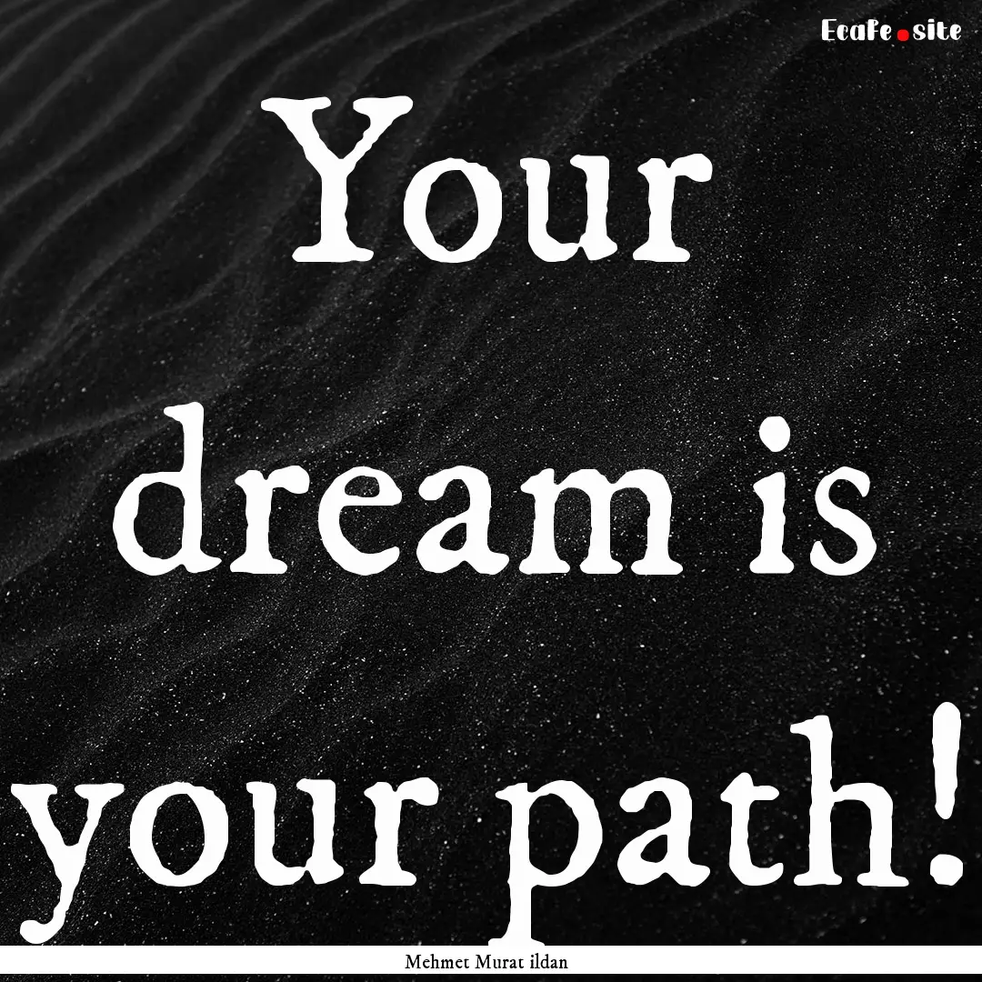 Your dream is your path! : Quote by Mehmet Murat ildan