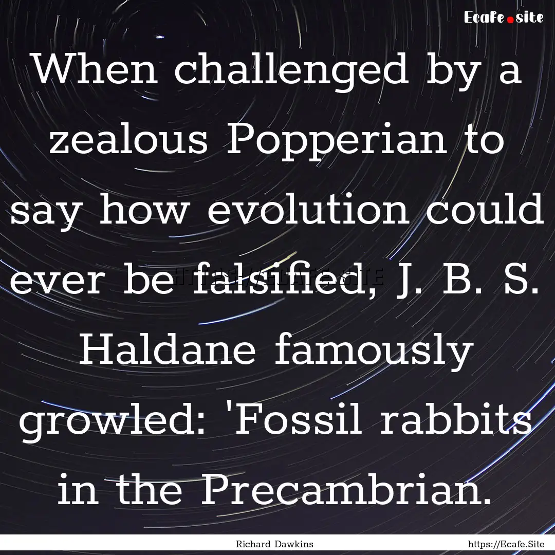 When challenged by a zealous Popperian to.... : Quote by Richard Dawkins