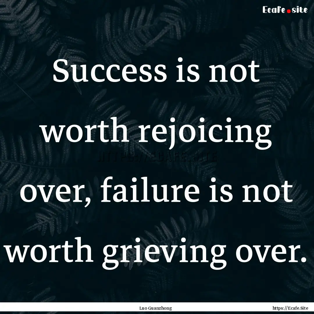 Success is not worth rejoicing over, failure.... : Quote by Luo Guanzhong