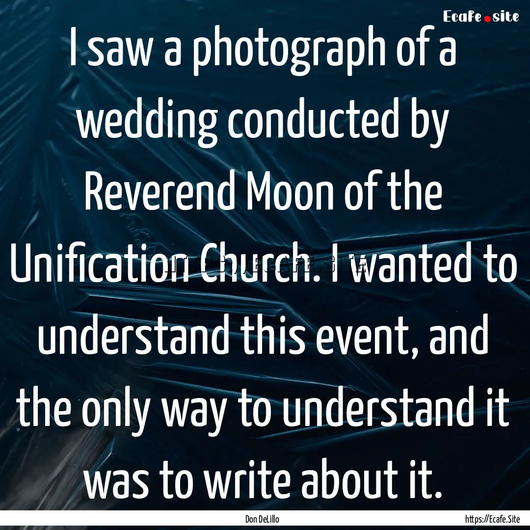 I saw a photograph of a wedding conducted.... : Quote by Don DeLillo