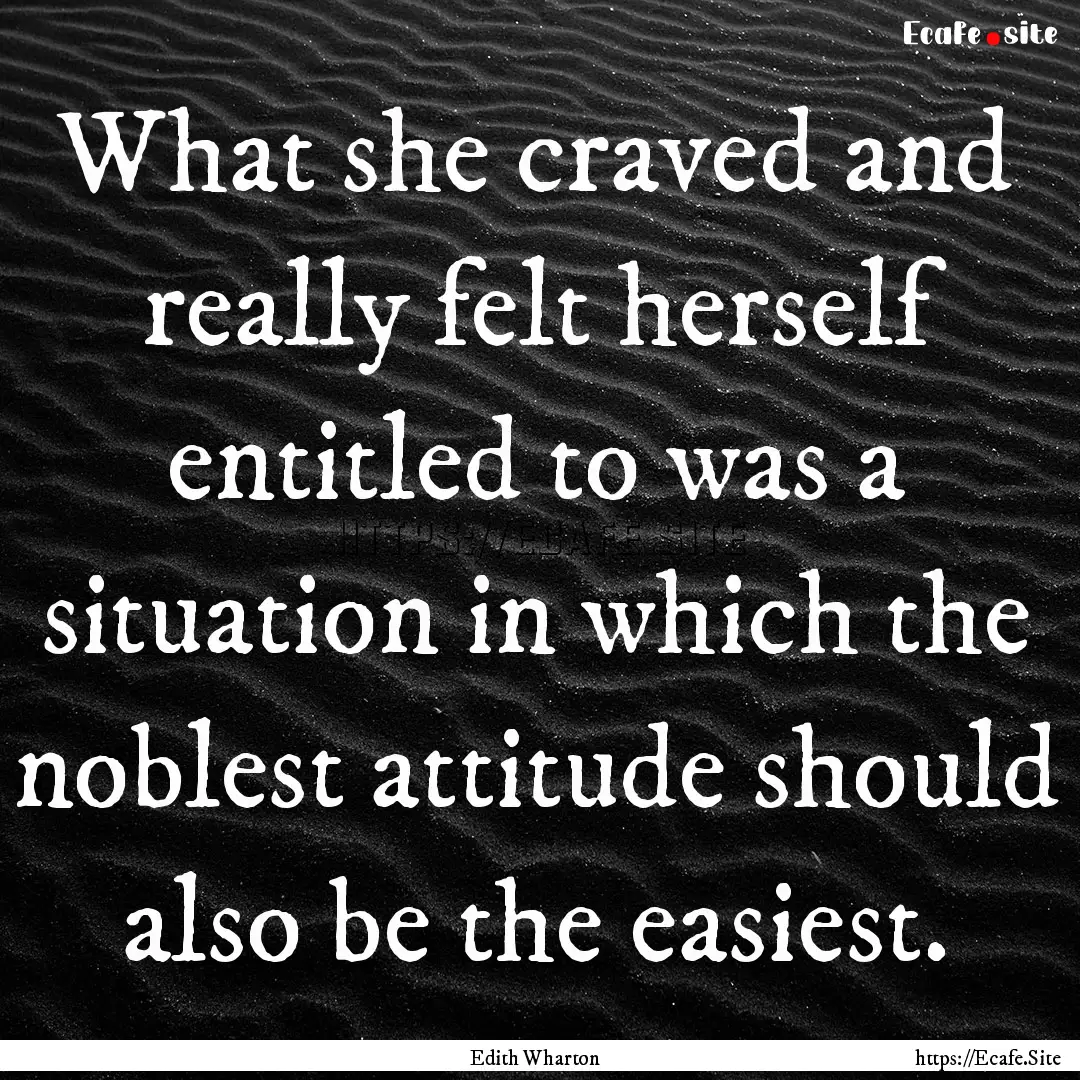 What she craved and really felt herself entitled.... : Quote by Edith Wharton