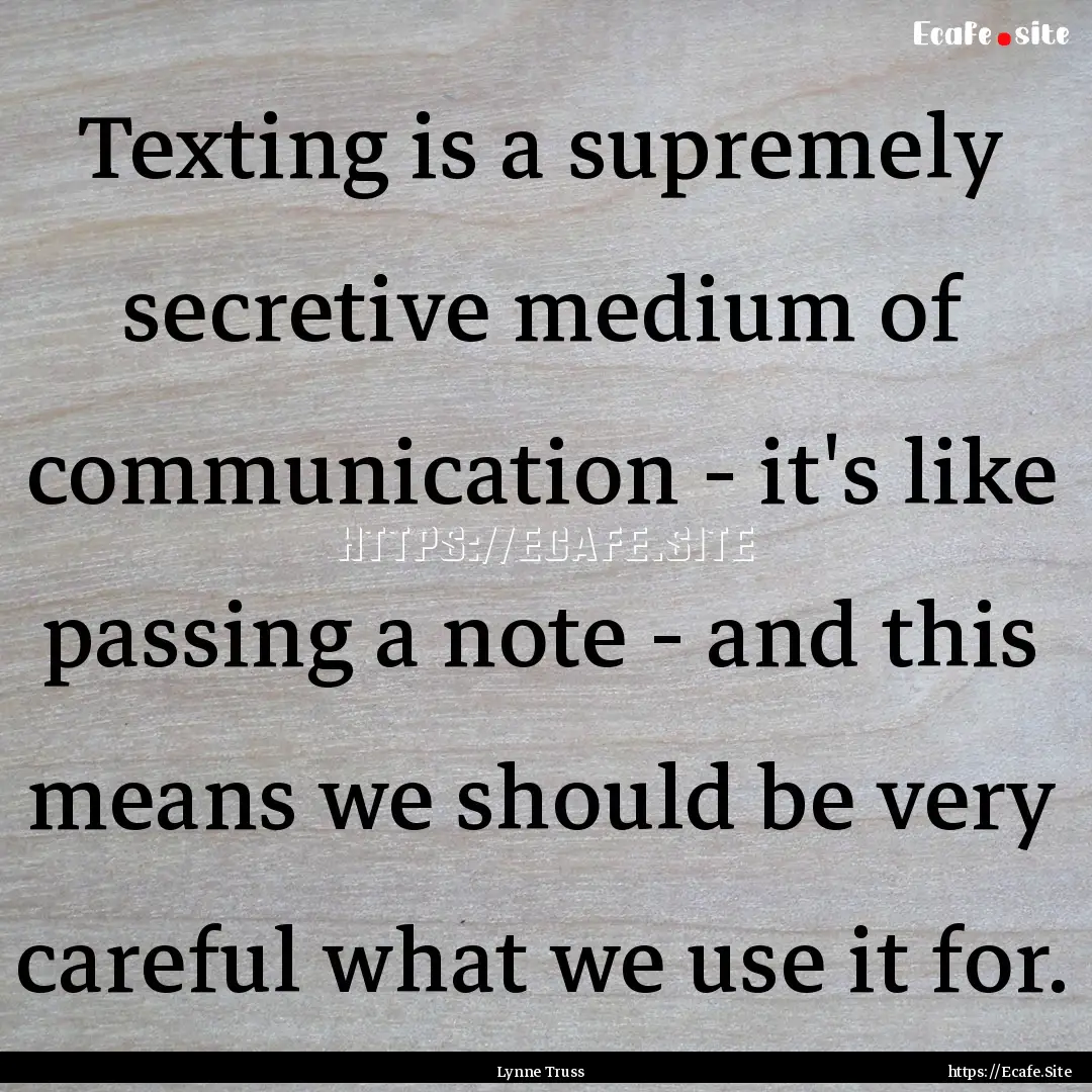 Texting is a supremely secretive medium of.... : Quote by Lynne Truss