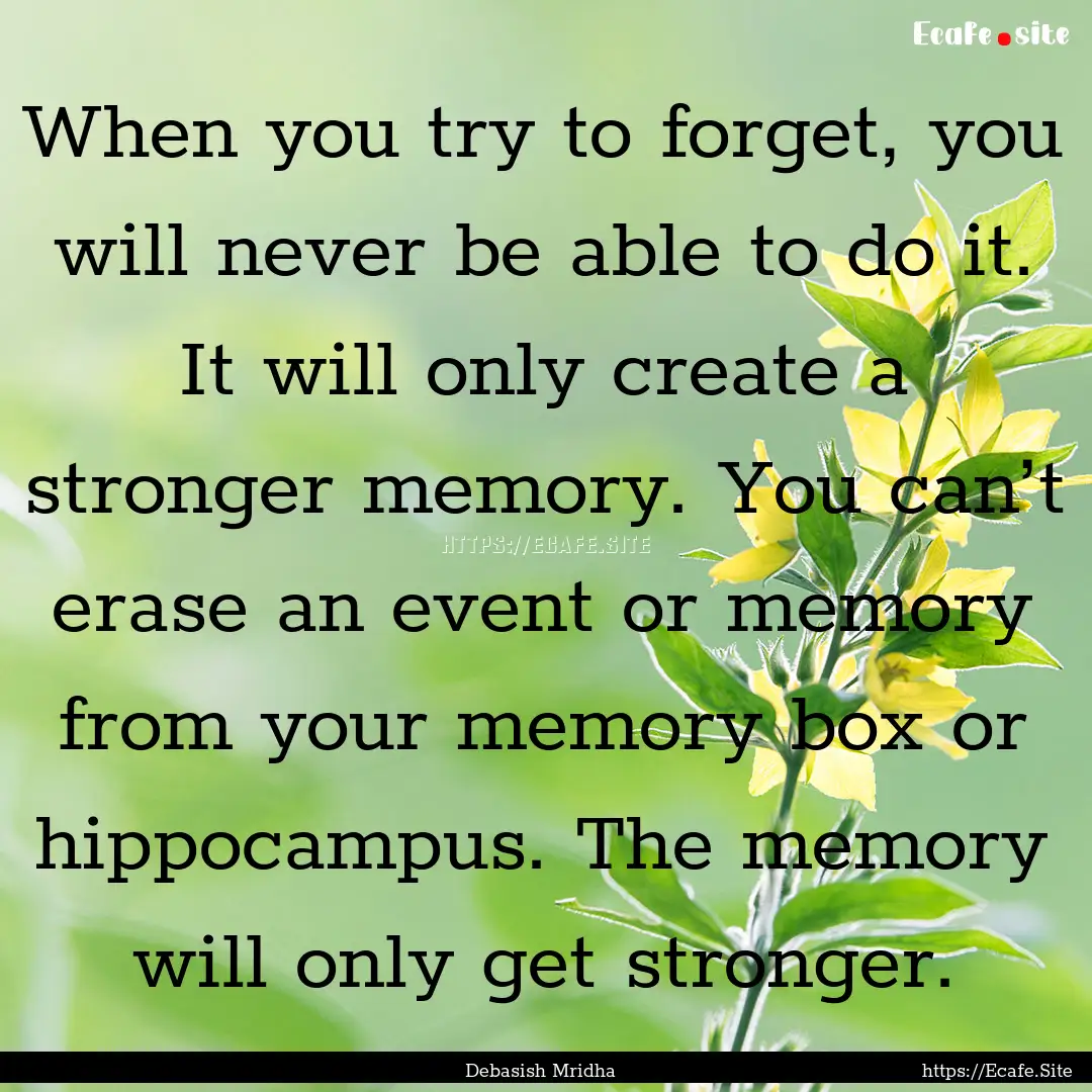 When you try to forget, you will never be.... : Quote by Debasish Mridha