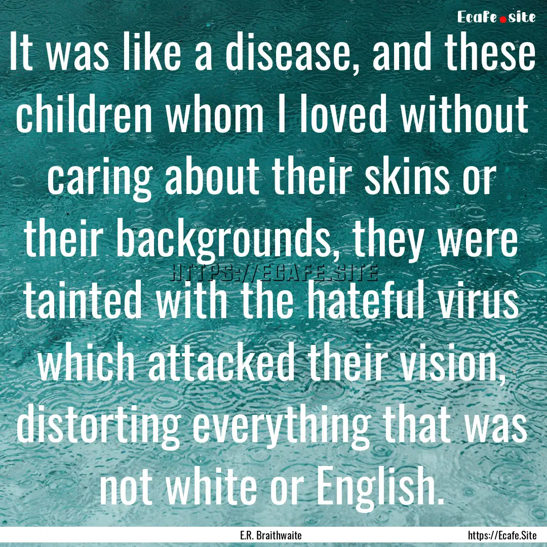 It was like a disease, and these children.... : Quote by E.R. Braithwaite