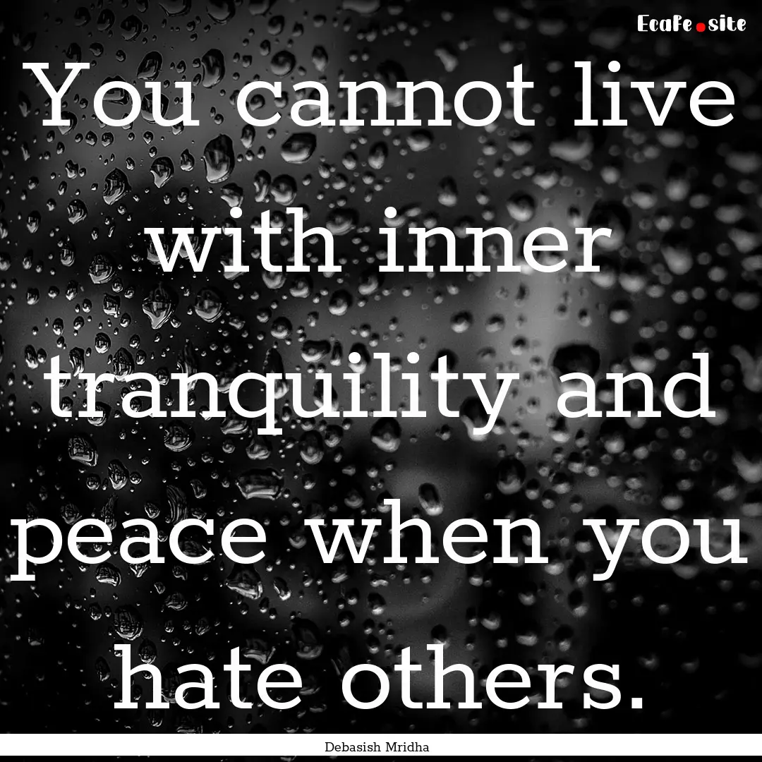 You cannot live with inner tranquility and.... : Quote by Debasish Mridha