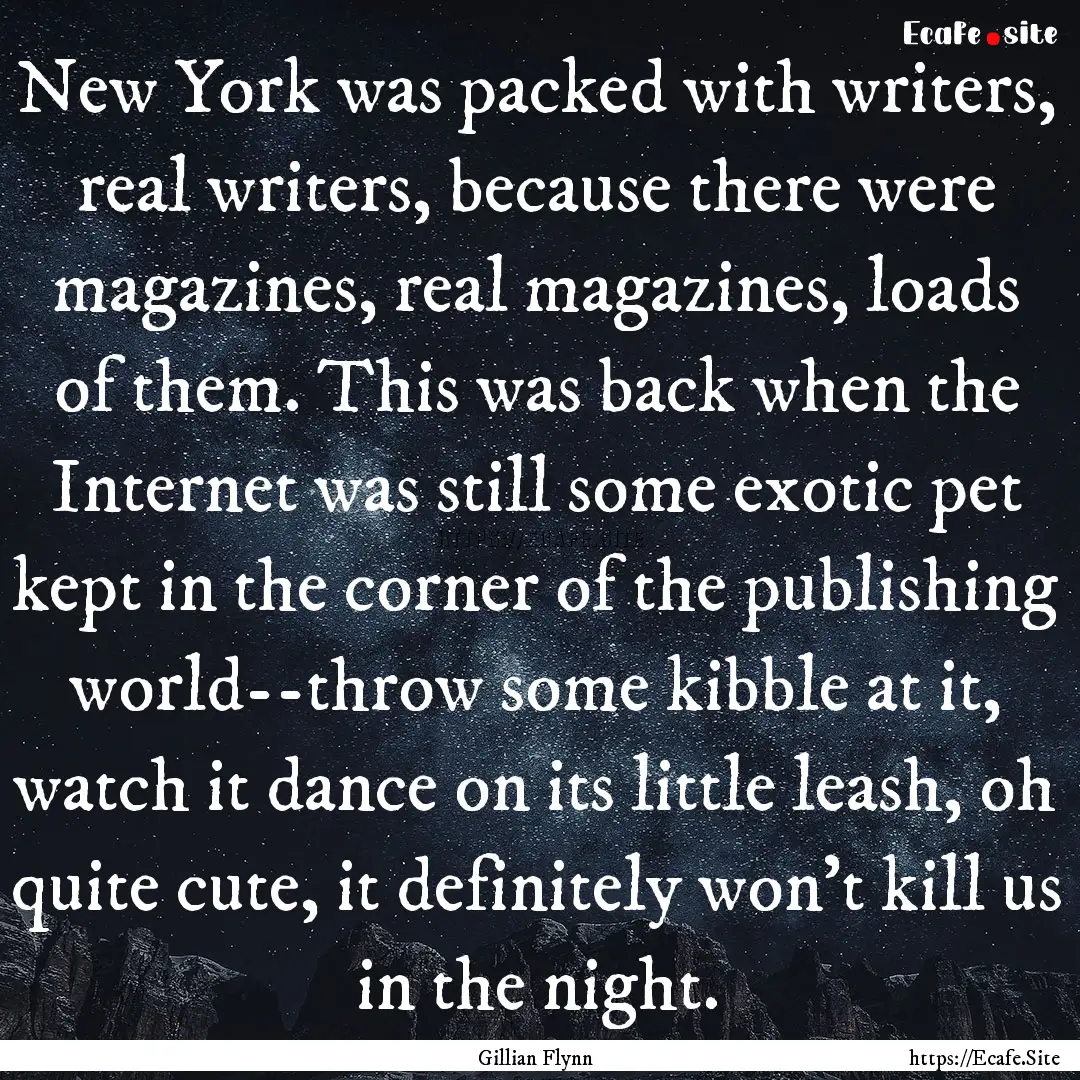 New York was packed with writers, real writers,.... : Quote by Gillian Flynn