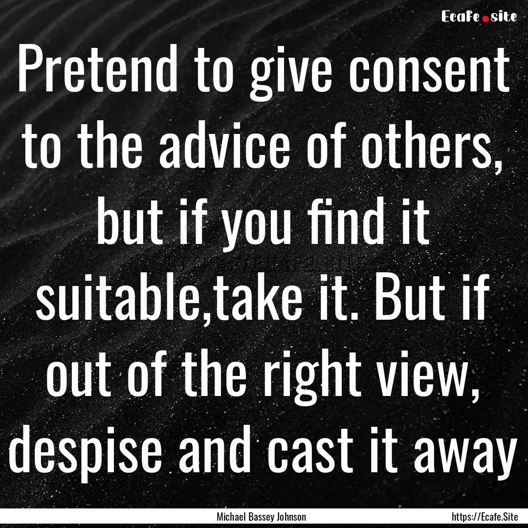 Pretend to give consent to the advice of.... : Quote by Michael Bassey Johnson