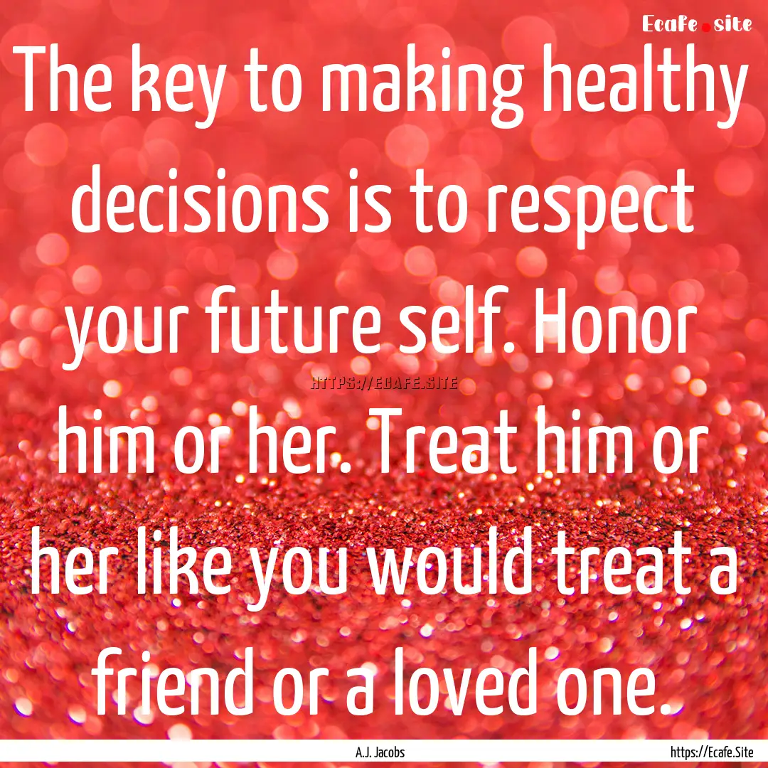 The key to making healthy decisions is to.... : Quote by A.J. Jacobs