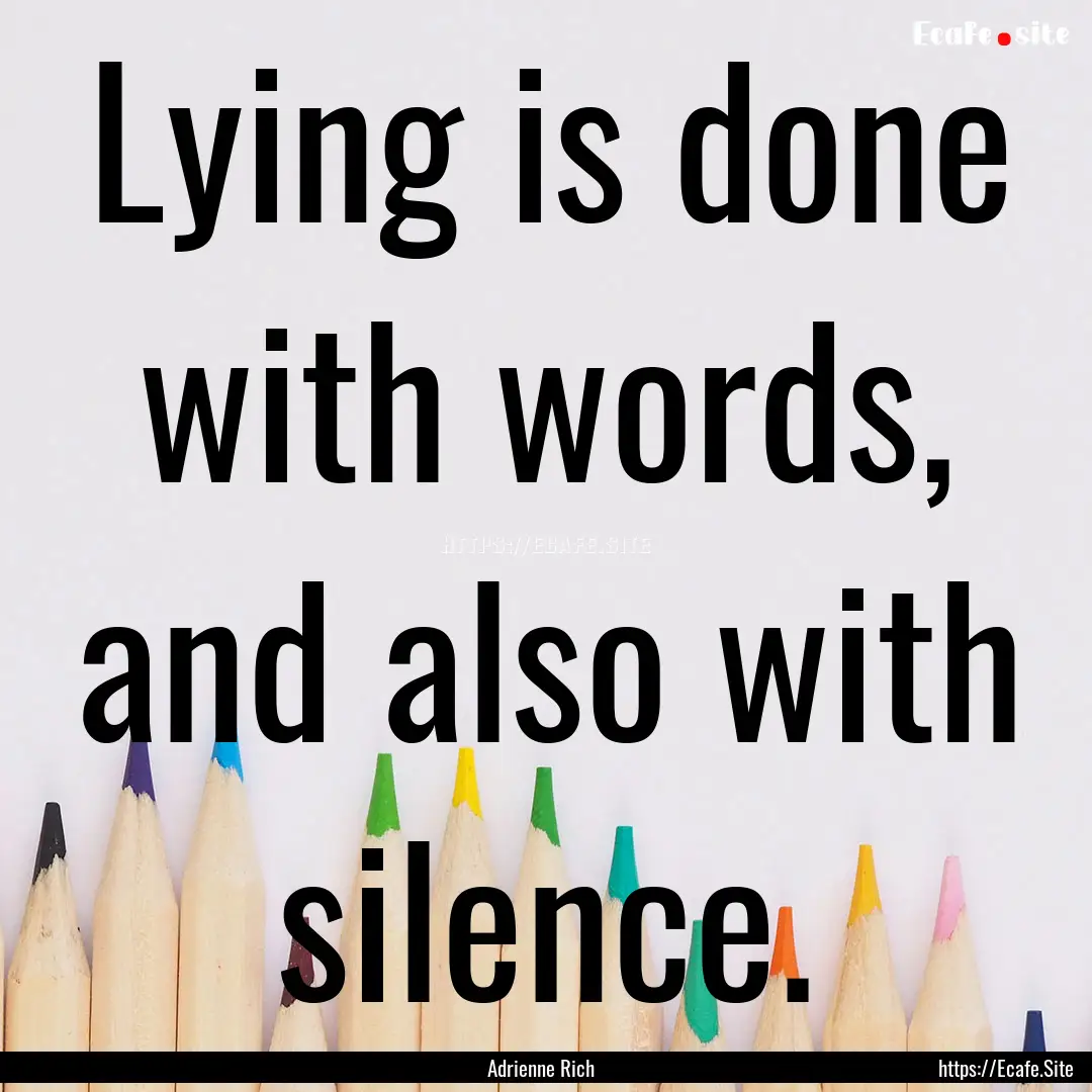 Lying is done with words, and also with silence..... : Quote by Adrienne Rich