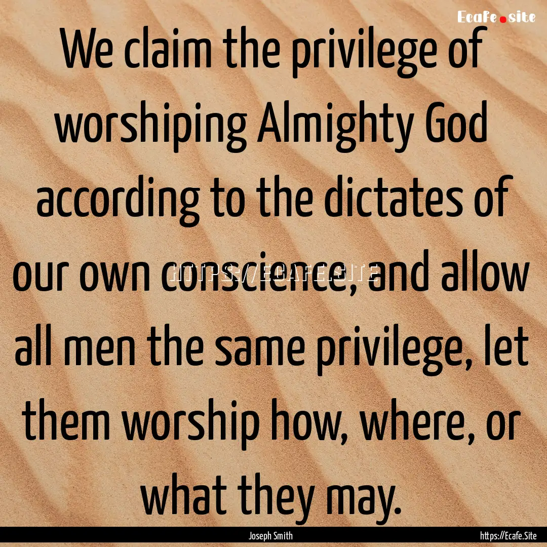 We claim the privilege of worshiping Almighty.... : Quote by Joseph Smith