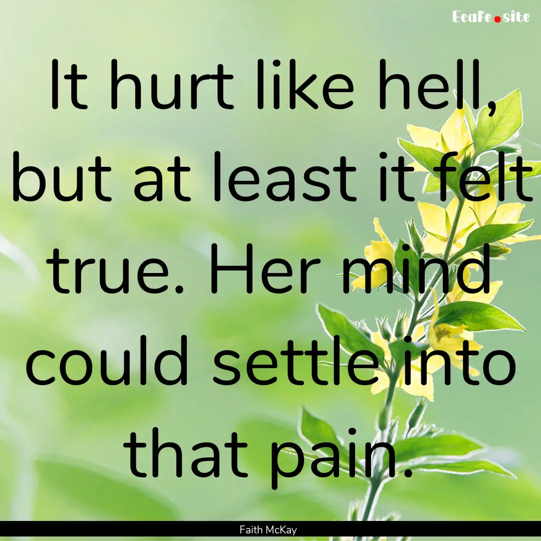 It hurt like hell, but at least it felt true..... : Quote by Faith McKay