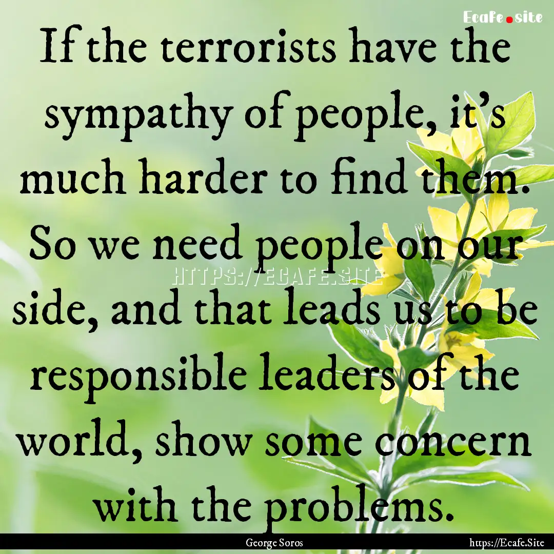 If the terrorists have the sympathy of people,.... : Quote by George Soros