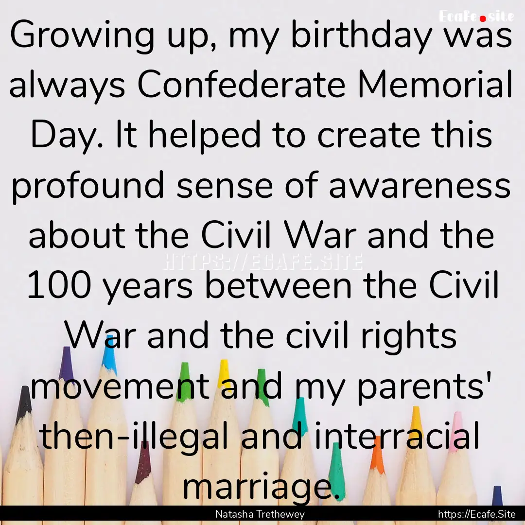 Growing up, my birthday was always Confederate.... : Quote by Natasha Trethewey