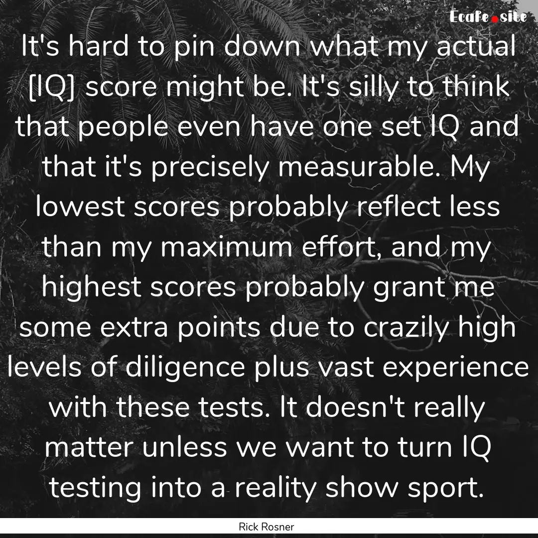 It's hard to pin down what my actual [IQ].... : Quote by Rick Rosner