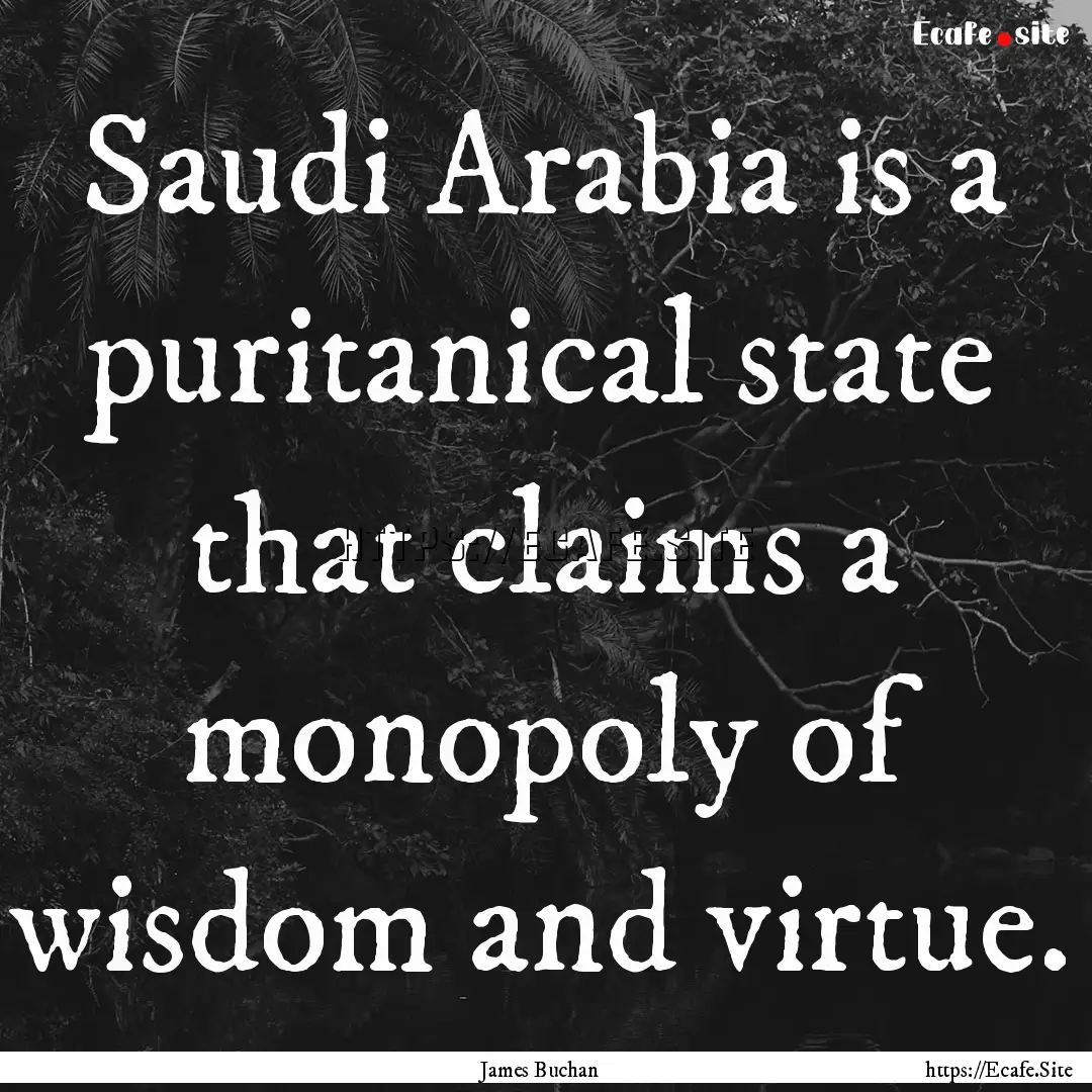 Saudi Arabia is a puritanical state that.... : Quote by James Buchan