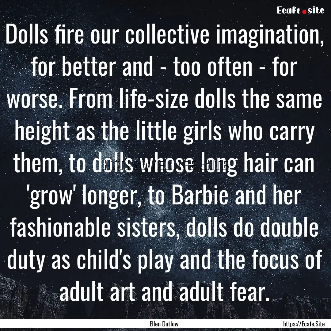 Dolls fire our collective imagination, for.... : Quote by Ellen Datlow