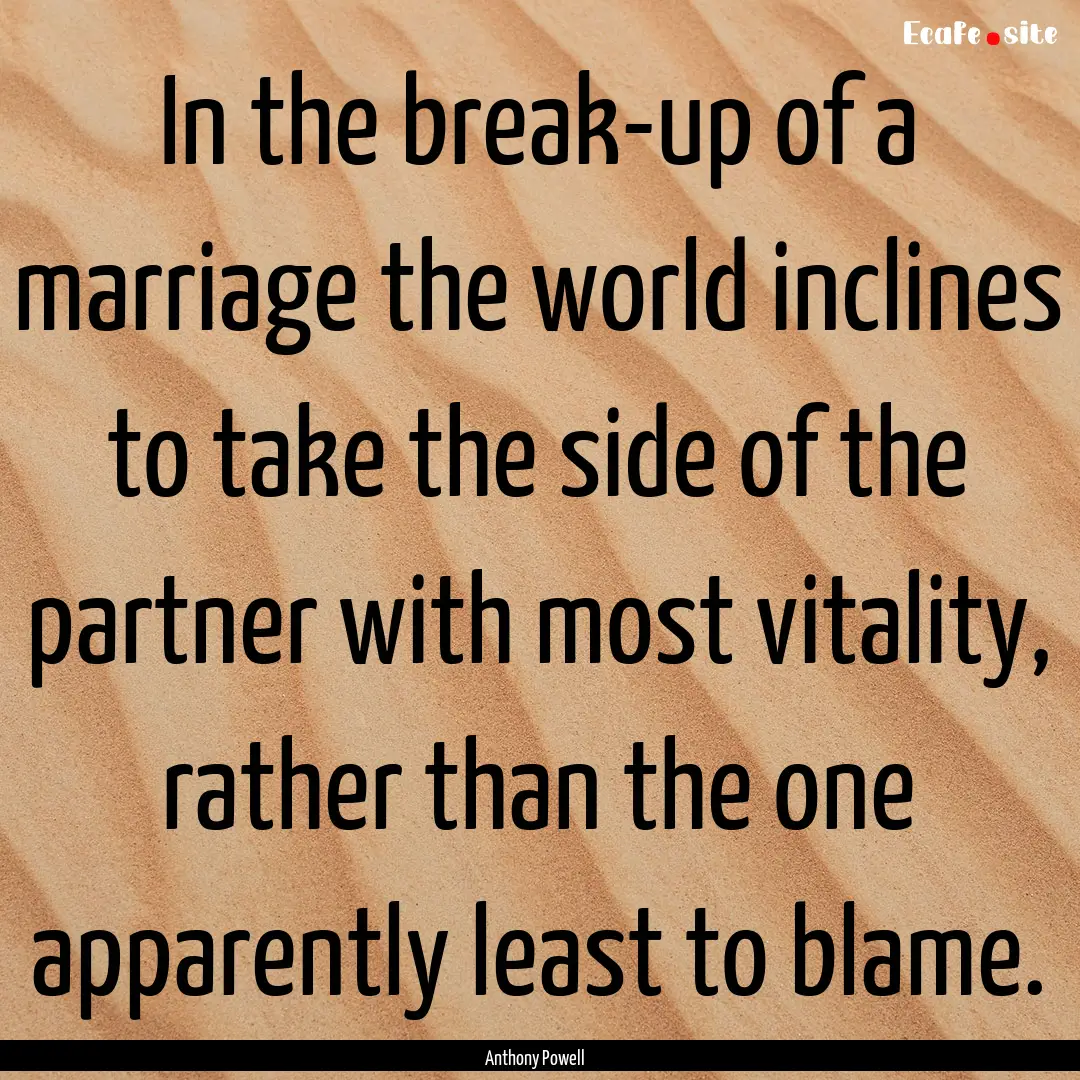 In the break-up of a marriage the world inclines.... : Quote by Anthony Powell