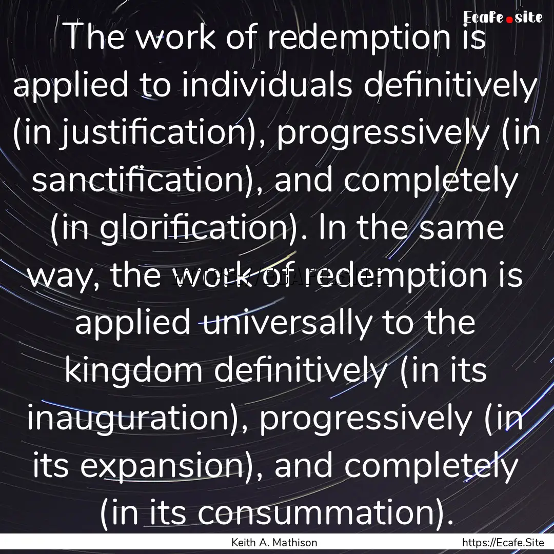 The work of redemption is applied to individuals.... : Quote by Keith A. Mathison