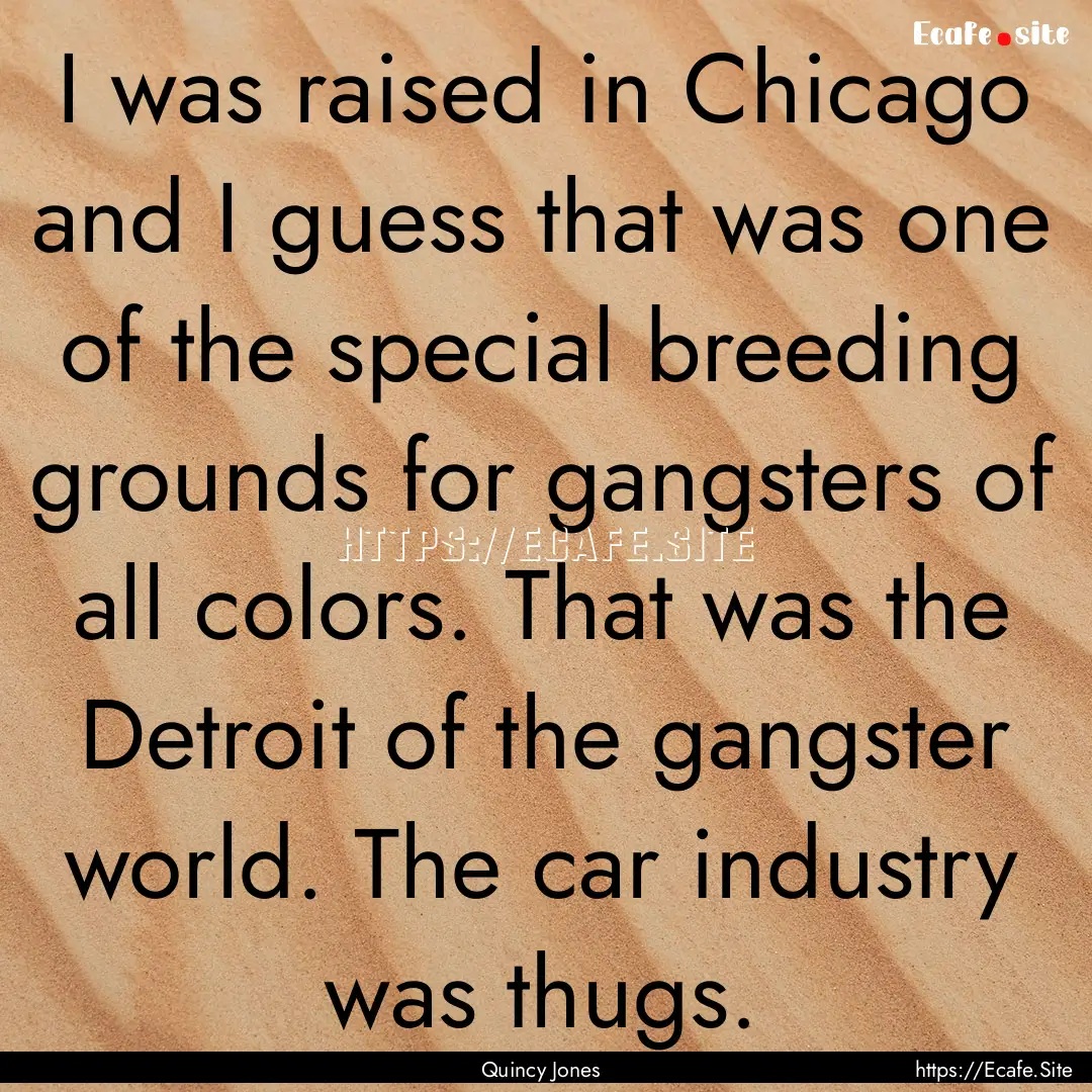 I was raised in Chicago and I guess that.... : Quote by Quincy Jones