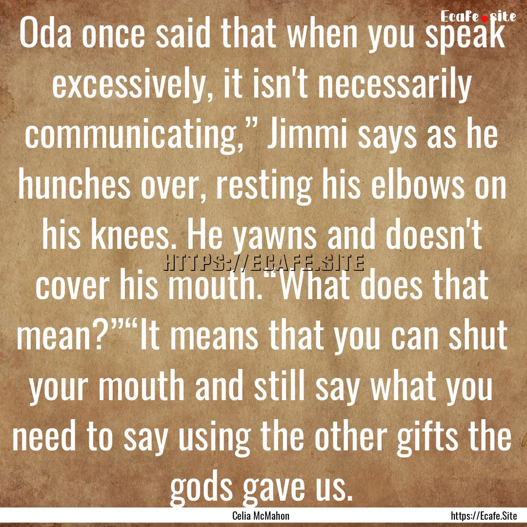 Oda once said that when you speak excessively,.... : Quote by Celia McMahon