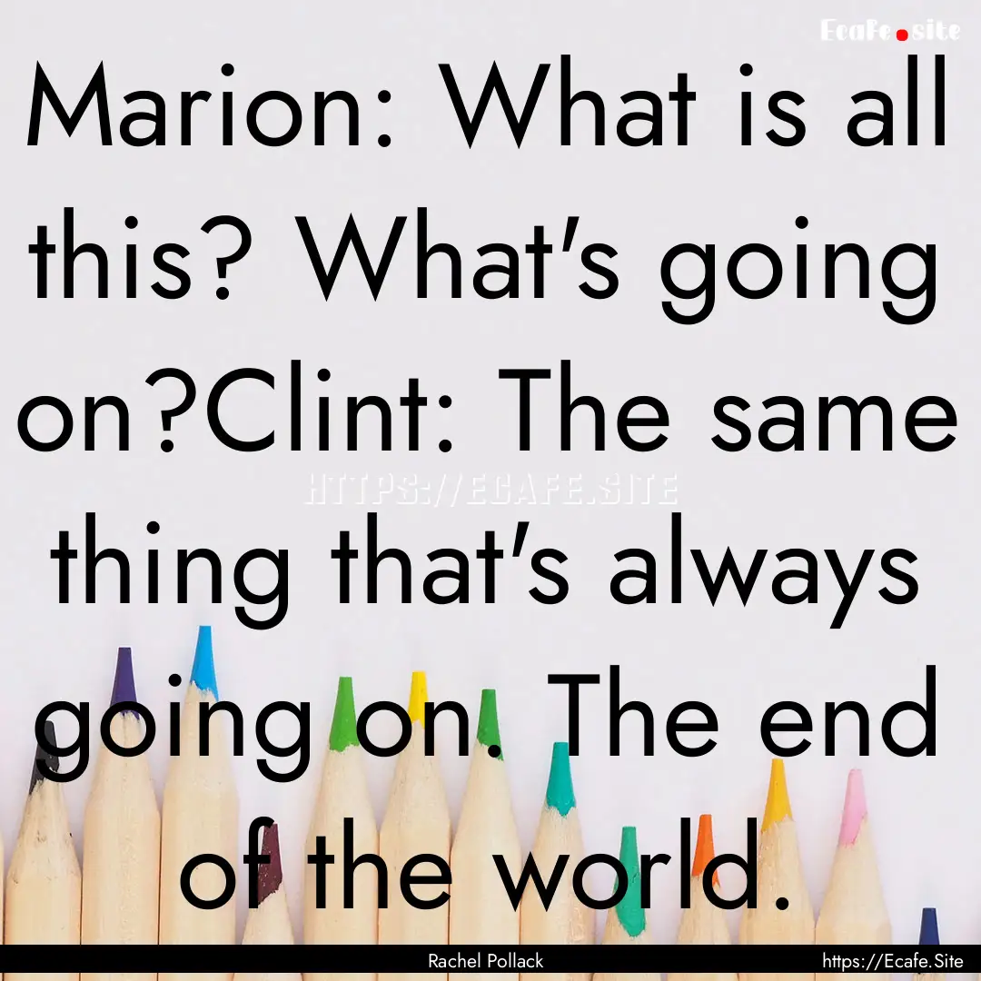 Marion: What is all this? What's going on?Clint:.... : Quote by Rachel Pollack