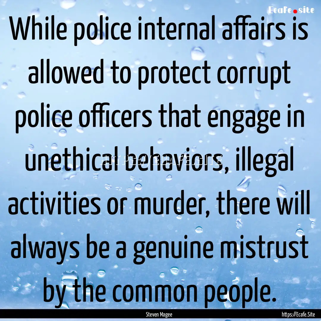 While police internal affairs is allowed.... : Quote by Steven Magee