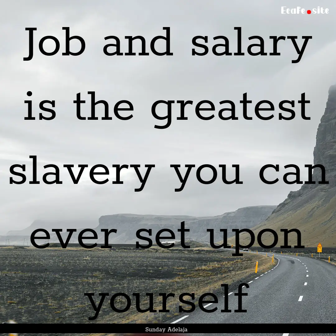 Job and salary is the greatest slavery you.... : Quote by Sunday Adelaja