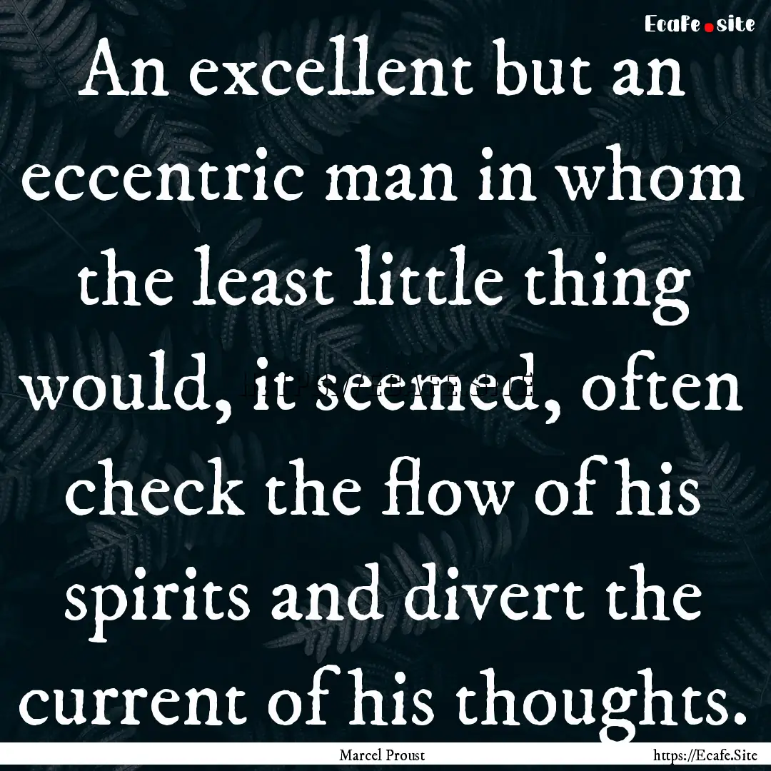 An excellent but an eccentric man in whom.... : Quote by Marcel Proust