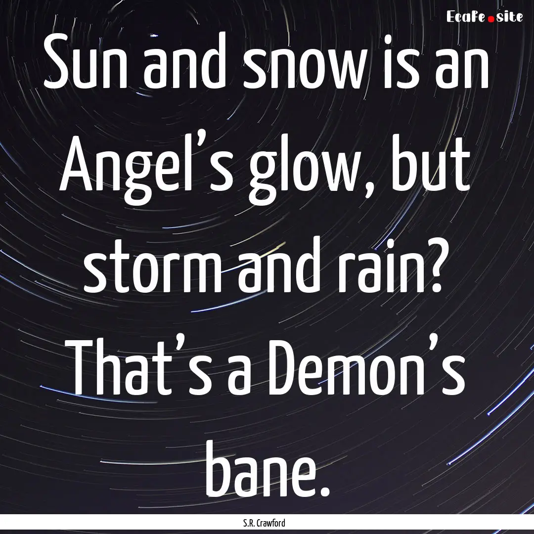 Sun and snow is an Angel’s glow, but storm.... : Quote by S.R. Crawford