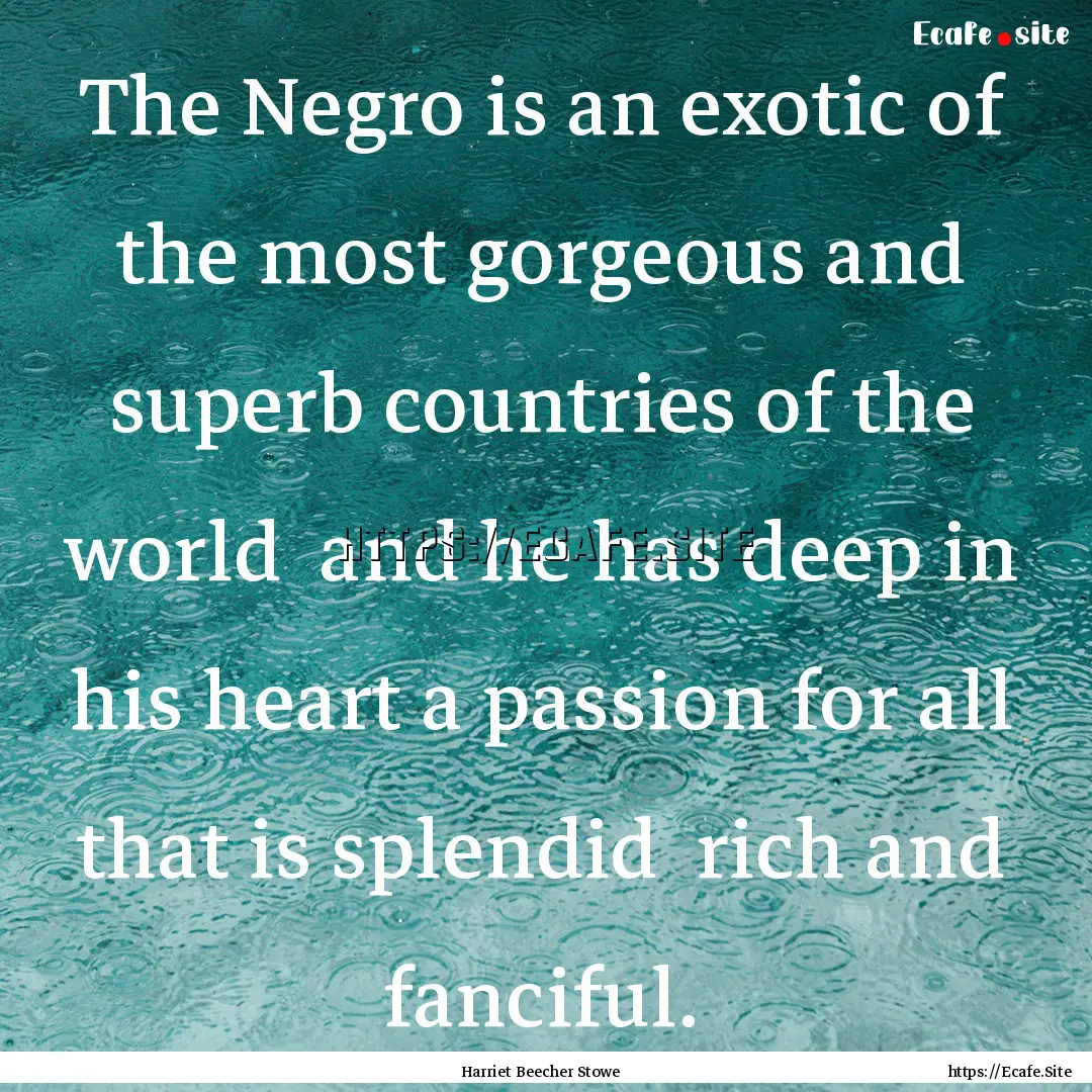 The Negro is an exotic of the most gorgeous.... : Quote by Harriet Beecher Stowe